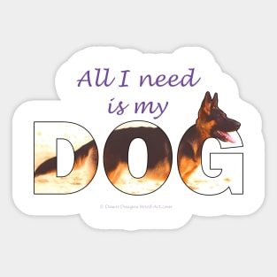 All I need is my dog - German shepherd oil painting wordart Sticker